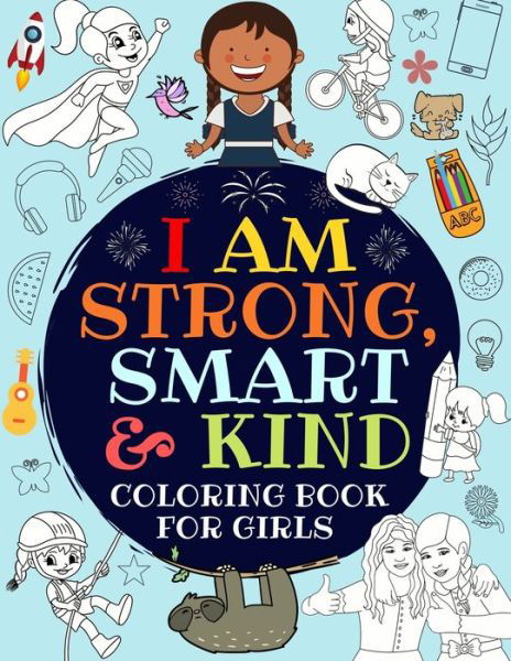 Cover for Great_Girls Press · I Am Strong, Smart &amp; Kind: A Coloring Book For Girls (Paperback Book) (2019)