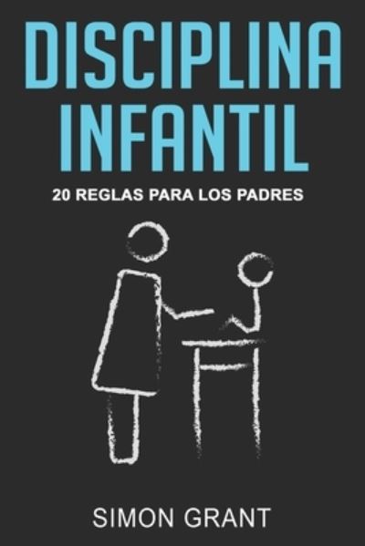 Cover for Simon Grant · Disciplina infantil: 20 reglas para los Padres - Disciplina Infantil (Paperback Book) (2020)