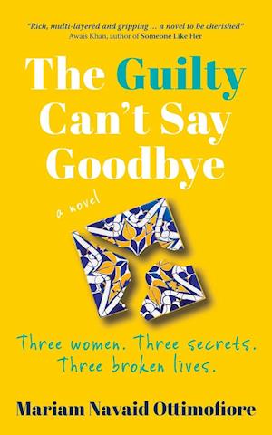 Cover for Mariam Navaid Ottimofiore · The Guilty Can't Say Goodbye: Three women. Three secrets. Three broken lives. (Paperback Book) (2024)