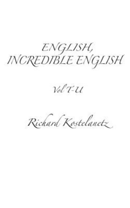 Cover for Richard Kostelanetz · English, Incredible English Vol T-u (Paperback Book) (2013)