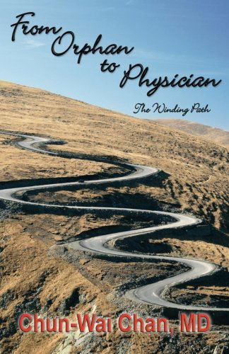 Cover for Chun-Wai Chan MD-Mph · From Orphan to Physician: The Winding Path (Paperback Book) (2013)