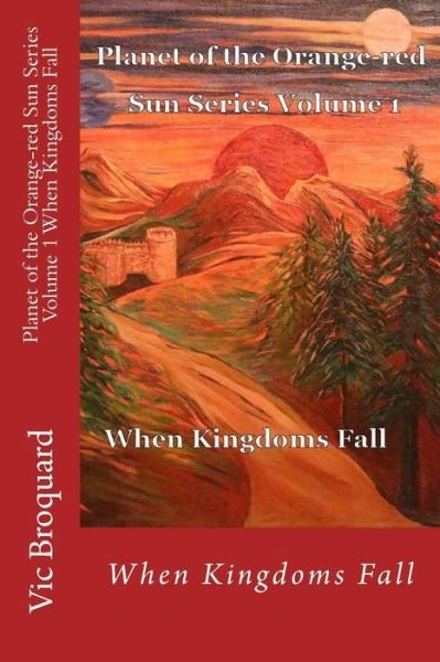 Cover for Vic Broquard · Planet of the Orange-red Sun Series Volume 1 when Kingdoms Fall (Pocketbok) [First edition] (2014)