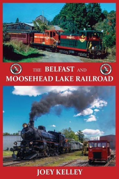 The Belfast and Moosehead Lake Railroad - Joey Kelley - Books - North Country Press - 9781943424184 - May 12, 2017