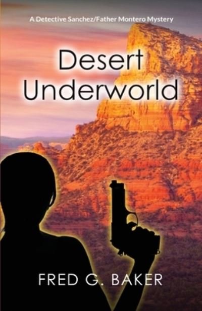 Fred G Baker · Desert Underworld: A Detective Sanchez / Father Montero Mystery - A Detective Sanchez / Father Montero Mystery (Taschenbuch) (2020)