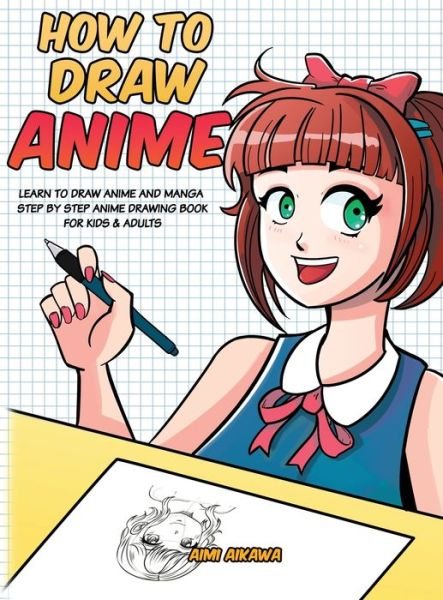 Cover for Aimi Aikawa · How to Draw Anime: Learn to Draw Anime and Manga - Step by Step Anime Drawing Book for Kids &amp; Adults (Inbunden Bok) (2020)