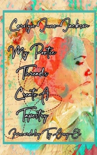 Cover for Carolyn June-Jackson · My Poetic Threads Create A Tapestry (Paperback Book) (2021)