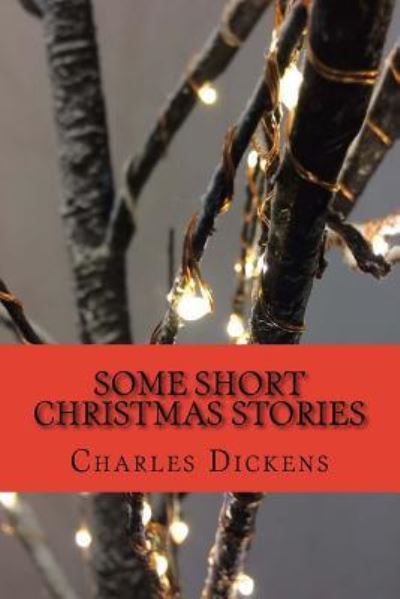 Some Short Christmas Stories - Charles Dickens - Books - Createspace Independent Publishing Platf - 9781979685184 - November 12, 2017