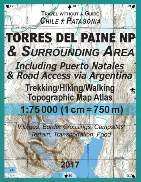 Cover for Sergio Mazitto · 2017 Torres del Paine NP &amp; Surrounding Area Including Puerto Natales &amp; Road Access via Argentina Trekking / Hiking / Walking Topographic Map Atlas 1 (Paperback Book) (2017)
