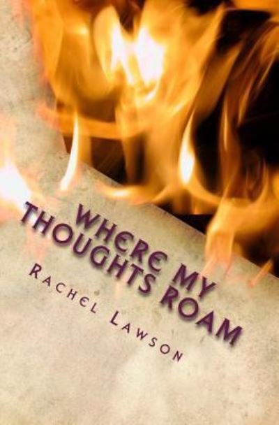 Where My Thoughts Roam - Rachel Lawson - Książki - Createspace Independent Publishing Platf - 9781985736184 - 20 lutego 2018