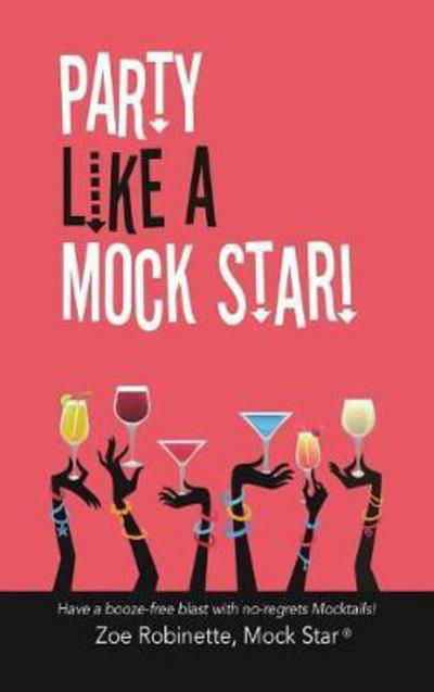 Cover for Zoe Robinette · Party Like A Mock Star!: Have a Booze-free blast with no-regrets Mocktails! (Hardcover Book) (2017)