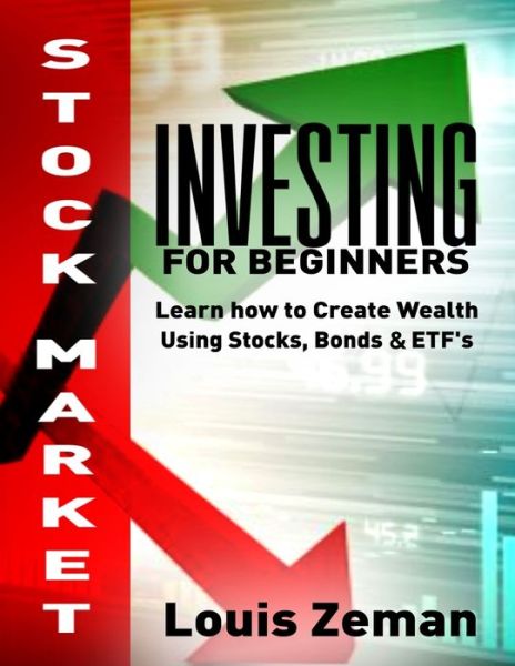 Cover for Louis Zeman · Stock Market Investing for Beginners: Learn how to Create Wealth Using Stocks, Bonds &amp; ETFs (Paperback Book) (2019)