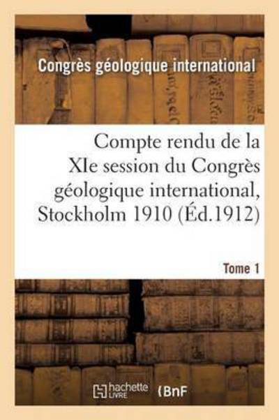 Cover for Congres Geologique · Compte Rendu de la XIE Session Du Congres Geologique International Stockholm 1910. Tome 1 - Sciences (Taschenbuch) (2016)