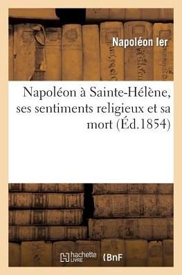 Cover for Napoleon · Napoleon a Sainte-helene, Ses Sentiments Religieux et Sa Mort (Paperback Bog) [French edition] (2013)