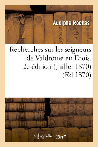 Cover for Rochas-a · Recherches Sur Les Seigneurs De Valdrome en Diois. 2e Edition (Juillet 1870) (French Edition) (Paperback Book) [French edition] (2013)