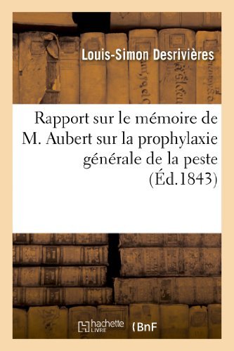 Cover for Desrivieres-l-s · Rapport Sur Le Memoire De M. Aubert Sur La Prophylaxie Generale De La Peste (Taschenbuch) [French edition] (2013)