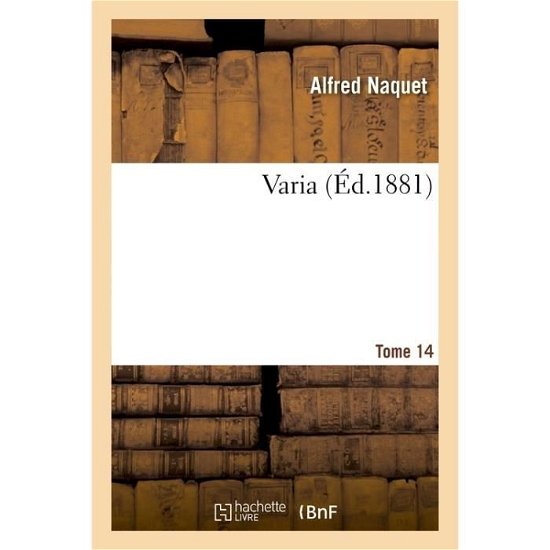 Varia Tome 14 - Alfred Naquet - Bücher - Hachette Livre - Bnf - 9782016118184 - 2017