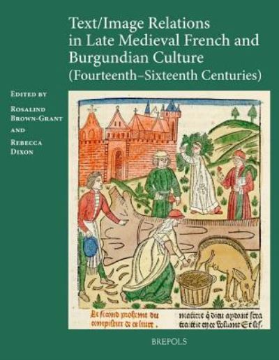 Cover for Rosalind Brown-Grant · Text / image Relations in Late Medieval French and Burgundian Culture (Fourteenth-Sixteenth Centuries) (Hardcover Book) (2015)