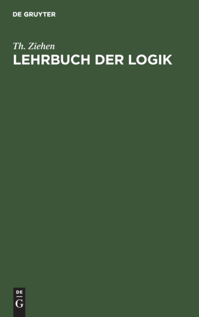 Lehrbuch Der Logik - Dr Theodor Ziehen - Bücher - de Gruyter - 9783111285184 - 1. April 1920