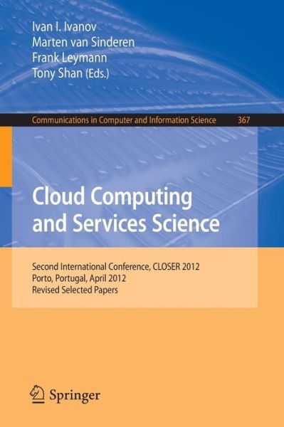 Cover for Ivan Ivanov · Cloud Computing and Services Science: Second International Conference, CLOSER 2012, Porto, Portugal, April 18-21, 2012. Revised Selected Papers - Communications in Computer and Information Science (Paperback Book) [2013 edition] (2014)