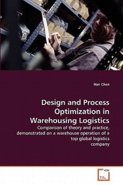 Cover for Han Chen · Design and Process Optimization in Warehousing Logistics: Comparison of Theory and Practice, Demonstrated on a Warehouse Operation of a Top Global Logistics Company (Pocketbok) (2011)