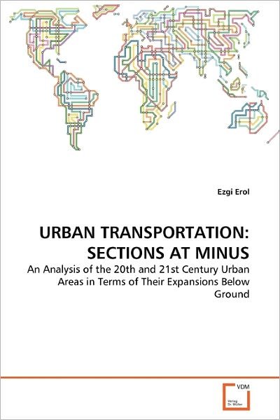 Cover for Ezgi Erol · Urban Transportation: Sections at Minus: an Analysis of the 20th and 21st Century Urban Areas in Terms of Their Expansions Below Ground (Paperback Bog) (2011)