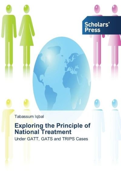 Cover for Tabassum Iqbal · Exploring the Principle of National Treatment: Under Gatt, Gats and Trips Cases (Paperback Book) (2014)