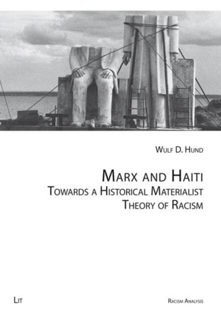 Cover for Wulf D Hund · Marx and Haiti: Towards a Historical Materialist Theory of Racism - Racism Analysis - Series A: Studies (Paperback Book) (2023)