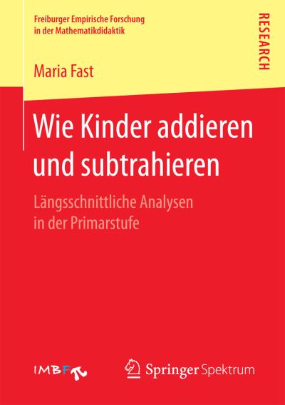 Cover for Maria Fast · Wie Kinder Addieren Und Subtrahieren: Langsschnittliche Analysen in Der Primarstufe - Freiburger Empirische Forschung in Der Mathematikdidaktik (Paperback Book) [1. Aufl. 2017 edition] (2016)