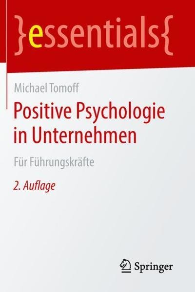 Michael Tomoff · Positive Psychologie in Unternehmen: Fur Fuhrungskrafte - essentials (Taschenbuch) [2. Aufl. 2018 edition] (2018)