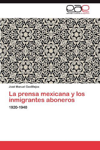 Cover for José Manuel Castillejos · La Prensa Mexicana Y Los Inmigrantes Aboneros: 1920-1940 (Paperback Book) [Spanish edition] (2012)