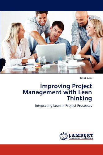 Improving Project Management with Lean Thinking: Integrating Lean in Project Processes - Basit Aziz - Bøger - LAP LAMBERT Academic Publishing - 9783659107184 - 24. april 2012