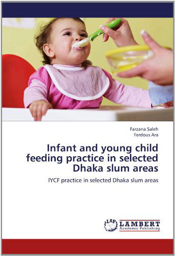Cover for Ferdous Ara · Infant and Young Child Feeding Practice in Selected Dhaka Slum Areas: Iycf Practice in Selected Dhaka Slum Areas (Paperback Book) (2012)