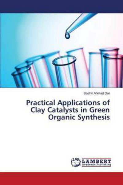 Cover for Dar Bashir Ahmad · Practical Applications of Clay Catalysts in Green Organic Synthesis (Pocketbok) (2015)