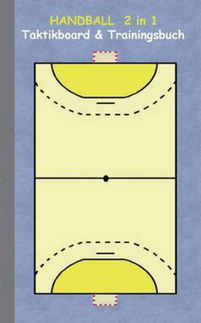 Cover for Theo Von Taane · Handball 2 in 1 Taktikboard und Trainingsbuch: Taktikbuch fur Trainer, Spielstrategie, Training, Gewinnstrategie, Handballspielfeld, Technik, UEbungen, Handballverein, Spielzuge, Trainer, Coach, Coaching Anweisungen, Taktik (Taschenbuch) (2016)