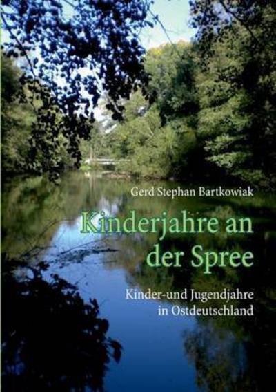 Cover for Gerd Stephan Bartkowiak · Kinderjahre an der Spree: Kinder-und Jugendjahre in Ostdeutschland (Paperback Book) (2016)