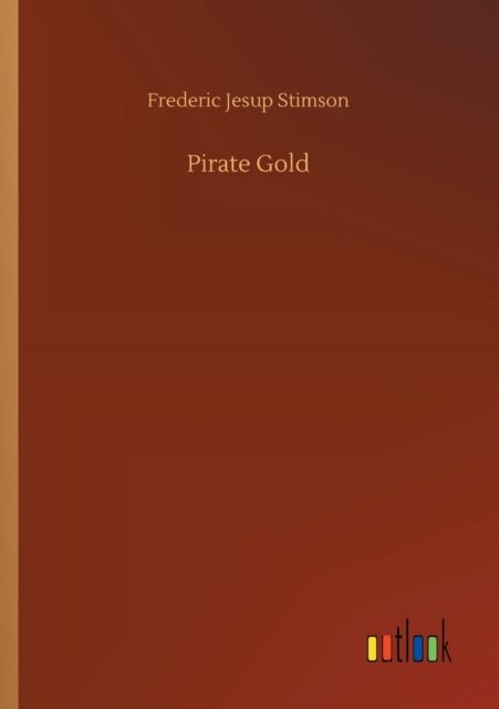 Pirate Gold - Frederic Jesup Stimson - Books - Outlook Verlag - 9783752422184 - August 11, 2020
