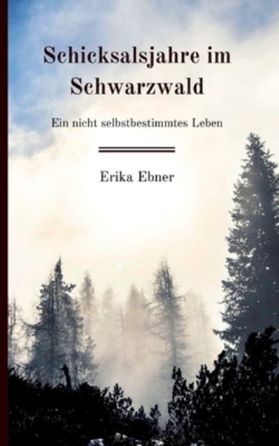 Cover for Erika Ebner · Schicksalsjahre im Schwarzwald (Book) (2023)