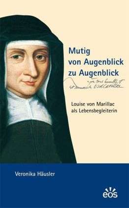 Cover for Veronika Häusler · Mutig von Augenblick zu Augenblick - Louise von Marillac als Lebensbegleiterin (Paperback Book) (2010)