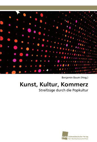 Cover for Benjamin Baum (Hrsg.) · Kunst, Kultur, Kommerz: Streifzüge Durch Die Popkultur (Paperback Book) [German edition] (2011)