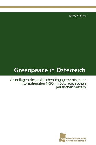 Cover for Michael Ritter · Greenpeace in Österreich: Grundlagen Des Politischen Engagements Einer Internationalen Ngo Im Österreichischen Politischen System (Paperback Book) [German edition] (2012)