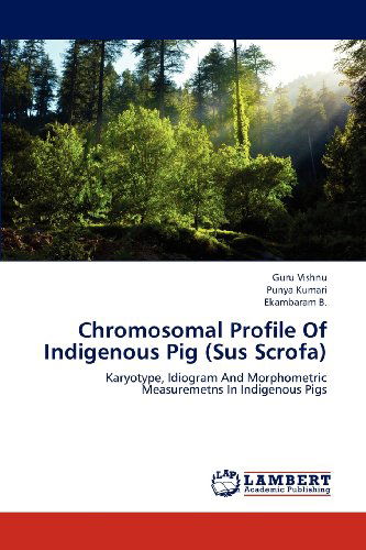 Cover for Ekambaram B. · Chromosomal Profile of Indigenous Pig (Sus Scrofa): Karyotype, Idiogram and Morphometric Measuremetns in Indigenous Pigs (Pocketbok) (2012)