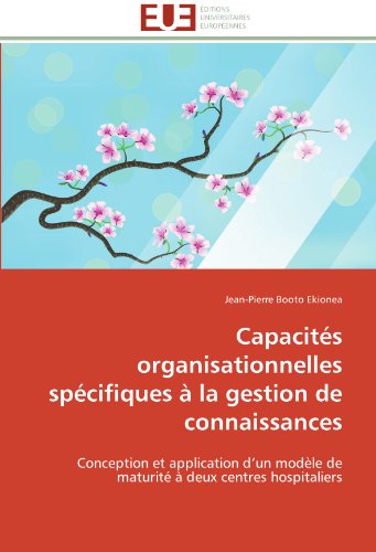 Cover for Jean-pierre Booto Ekionea · Capacités Organisationnelles Spécifiques À La Gestion De Connaissances: Conception et Application D'un Modèle De Maturité À Deux Centres Hospitaliers (Paperback Book) [French edition] (2018)