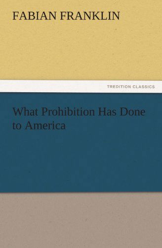 Cover for Fabian Franklin · What Prohibition Has Done to America (Tredition Classics) (Paperback Book) (2011)