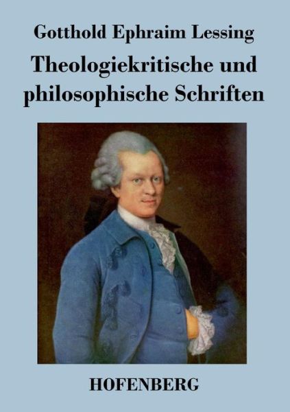 Theologiekritische Und Philosophische Schriften - Gotthold Ephraim Lessing - Books - Hofenberg - 9783843036184 - December 20, 2013