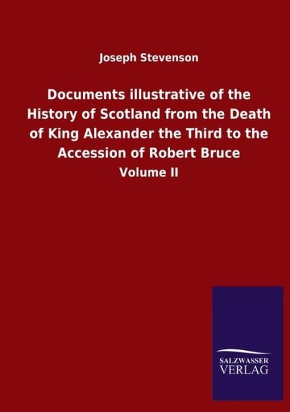Cover for Joseph Stevenson · Documents illustrative of the History of Scotland from the Death of King Alexander the Third to the Accession of Robert Bruce: Volume II (Taschenbuch) (2020)