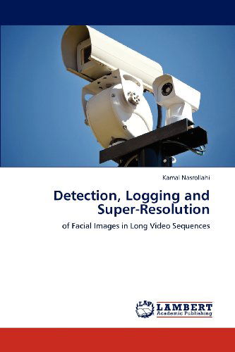 Kamal Nasrollahi · Detection, Logging and Super-resolution: of Facial Images in Long Video Sequences (Paperback Book) (2012)