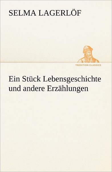 Cover for Selma Lagerlöf · Ein Stück Lebensgeschichte Und Andere Erzählungen (Tredition Classics) (German Edition) (Taschenbuch) [German edition] (2012)