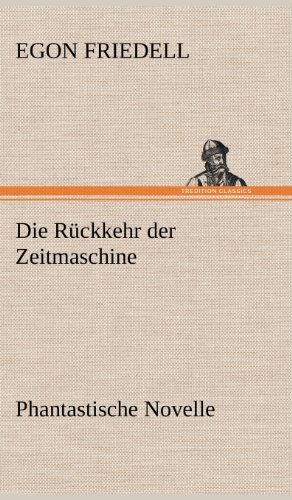 Die Ruckkehr Der Zeitmaschine - Egon Friedell - Books - TREDITION CLASSICS - 9783847249184 - May 11, 2012