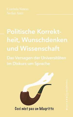 Cover for Cordula Simon · Politische Korrektheit, Wunschdenken und Wissenschaft: Das Versagen der Universitäten im Diskurs um Sprache (Buch) (2024)