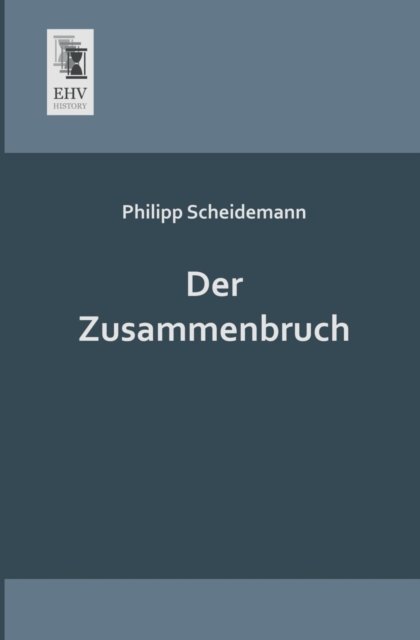 Cover for Philipp Scheidemann · Der Zusammenbruch (Paperback Bog) [German edition] (2013)